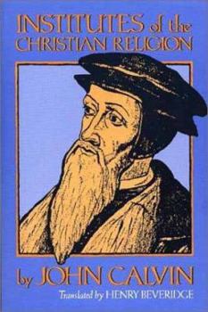 INSTITUTES OF THE CHRISTIAN RELIGION by John Calvin