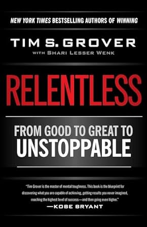 RELENTLESS: From Good to Great to Unstoppable by Tim Grover