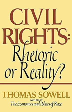 CIVIL RIGHTS: Rhetoric or Reality? by Thomas Sowell