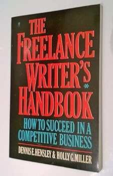 THE FREELANCE WRITER'S HANDBOOK: How to Succeed in a Competitive Business by Denise E. Hensley and Holly G. Miller