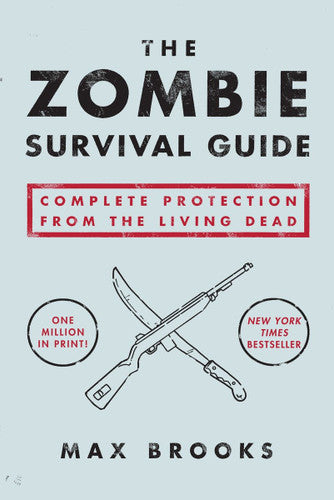 THE ZOMBIE SURVIVAL GUIDE: Complete Protection from the Living Dead by Max Brooks