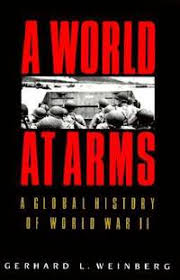 A WORLD AT ARMS: A Global History of World War II by Gerhard L. Weinberg