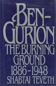 BEN-GURION: The Burning Ground 1886-1948 by Shabtai Teveth